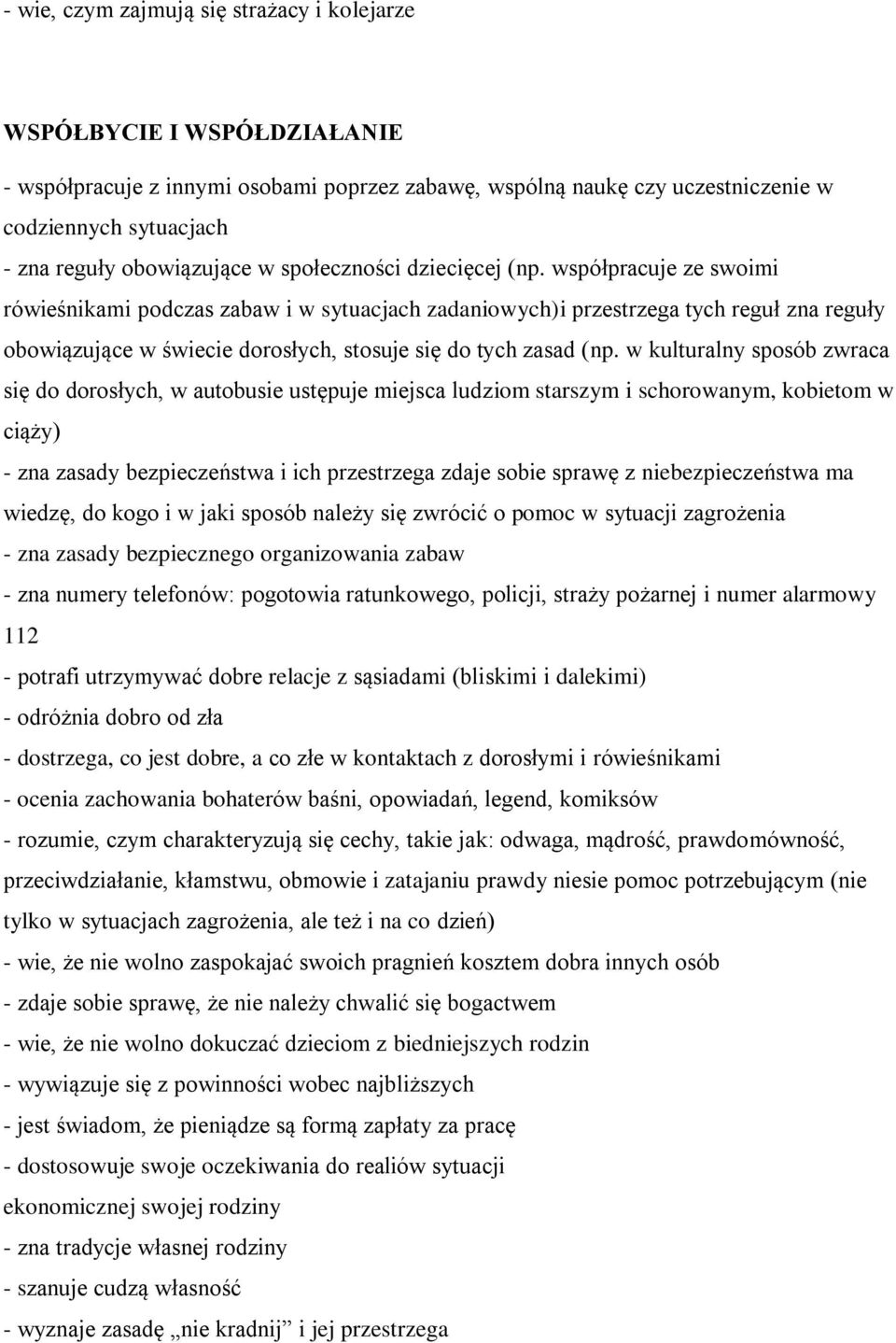 współpracuje ze swoimi rówieśnikami podczas zabaw i w sytuacjach zadaniowych)i przestrzega tych reguł zna reguły obowiązujące w świecie dorosłych, stosuje się do tych zasad (np.