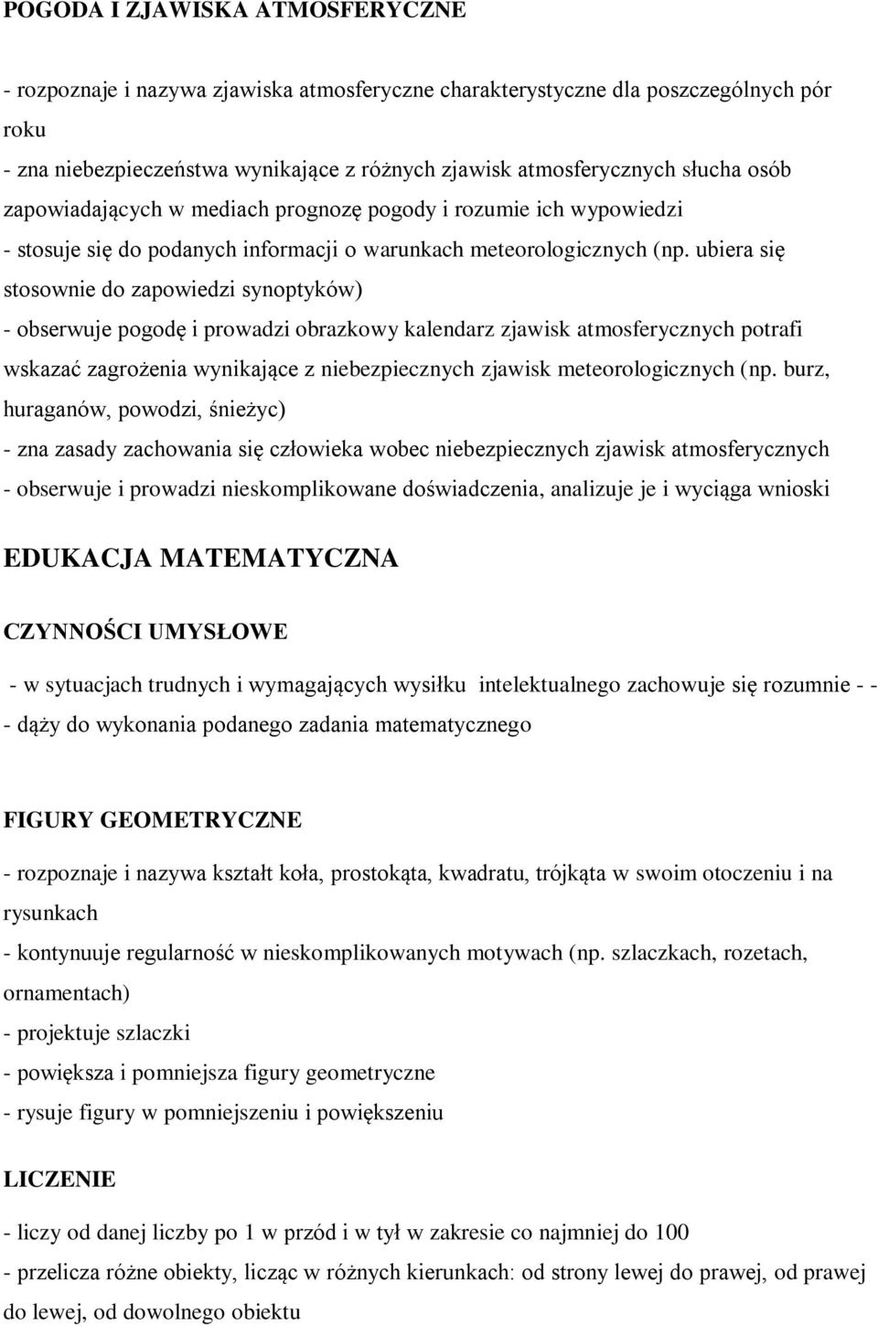 ubiera się stosownie do zapowiedzi synoptyków) - obserwuje pogodę i prowadzi obrazkowy kalendarz zjawisk atmosferycznych potrafi wskazać zagrożenia wynikające z niebezpiecznych zjawisk