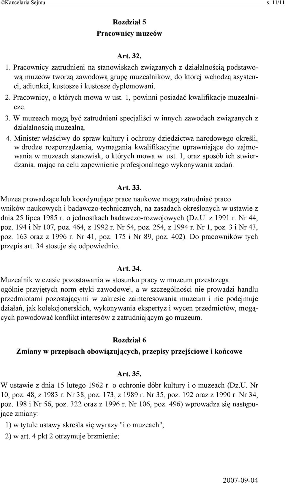 Pracownicy zatrudnieni na stanowiskach związanych z działalnością podstawową muzeów tworzą zawodową grupę muzealników, do której wchodzą asystenci, adiunkci, kustosze i kustosze dyplomowani. 2.