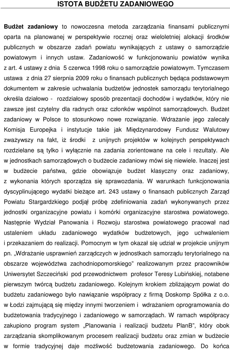 Tymczasem ustawa z dnia 27 sierpnia 29 roku o finansach publicznych będąca podstawowym dokumentem w zakresie uchwalania budŝetów jednostek samorządu terytorialnego określa działowo - rozdziałowy