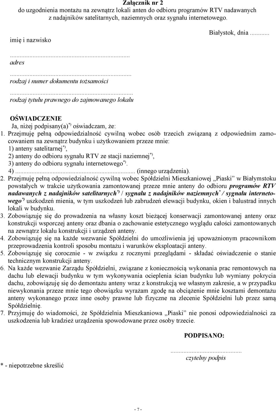 Przejmuję pełną odpowiedzialność cywilną wobec osób trzecich związaną z odpowiednim zamocowaniem na zewnątrz budynku i użytkowaniem przeze mnie: 1) anteny satelitarnej *), 2) anteny do odbioru