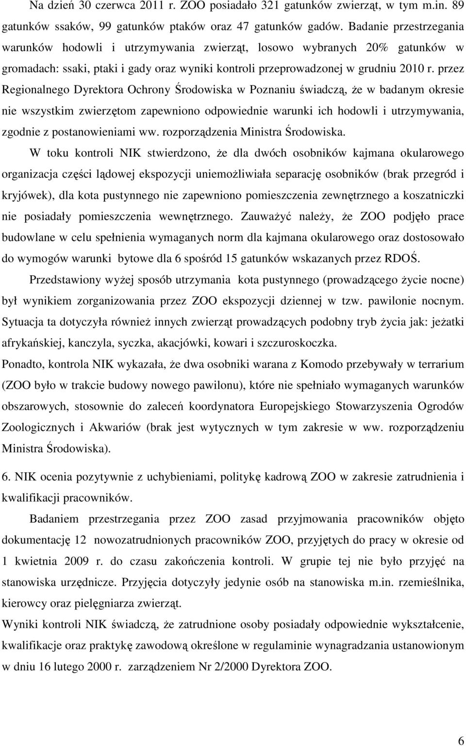 przez Regionalnego Dyrektora Ochrony Środowiska w Poznaniu świadczą, Ŝe w badanym okresie nie wszystkim zwierzętom zapewniono odpowiednie warunki ich hodowli i utrzymywania, zgodnie z postanowieniami