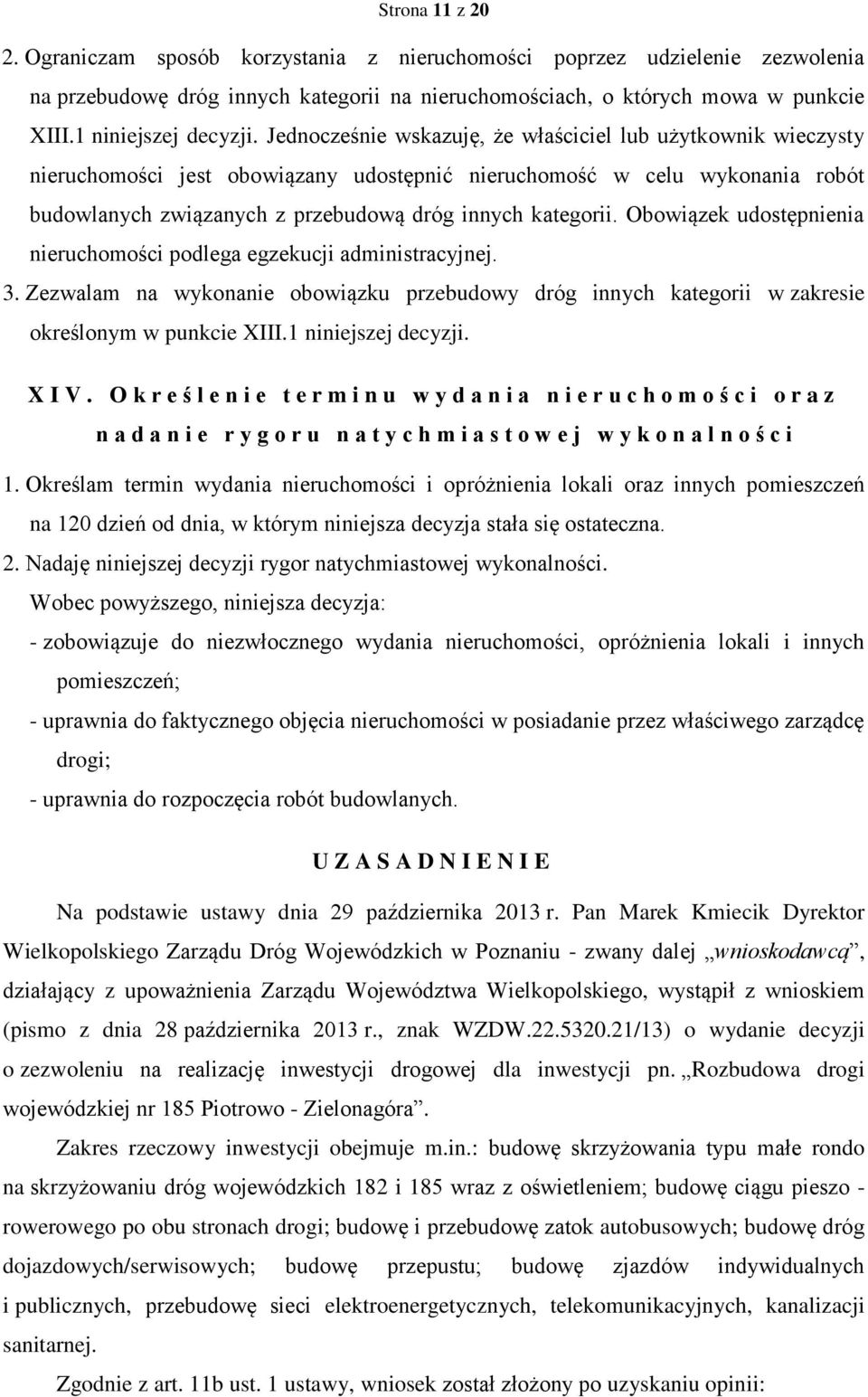 Jednocześnie wskazuję, że właściciel lub użytkownik wieczysty nieruchomości jest obowiązany udostępnić nieruchomość w celu wykonania robót budowlanych związanych z przebudową dróg innych kategorii.