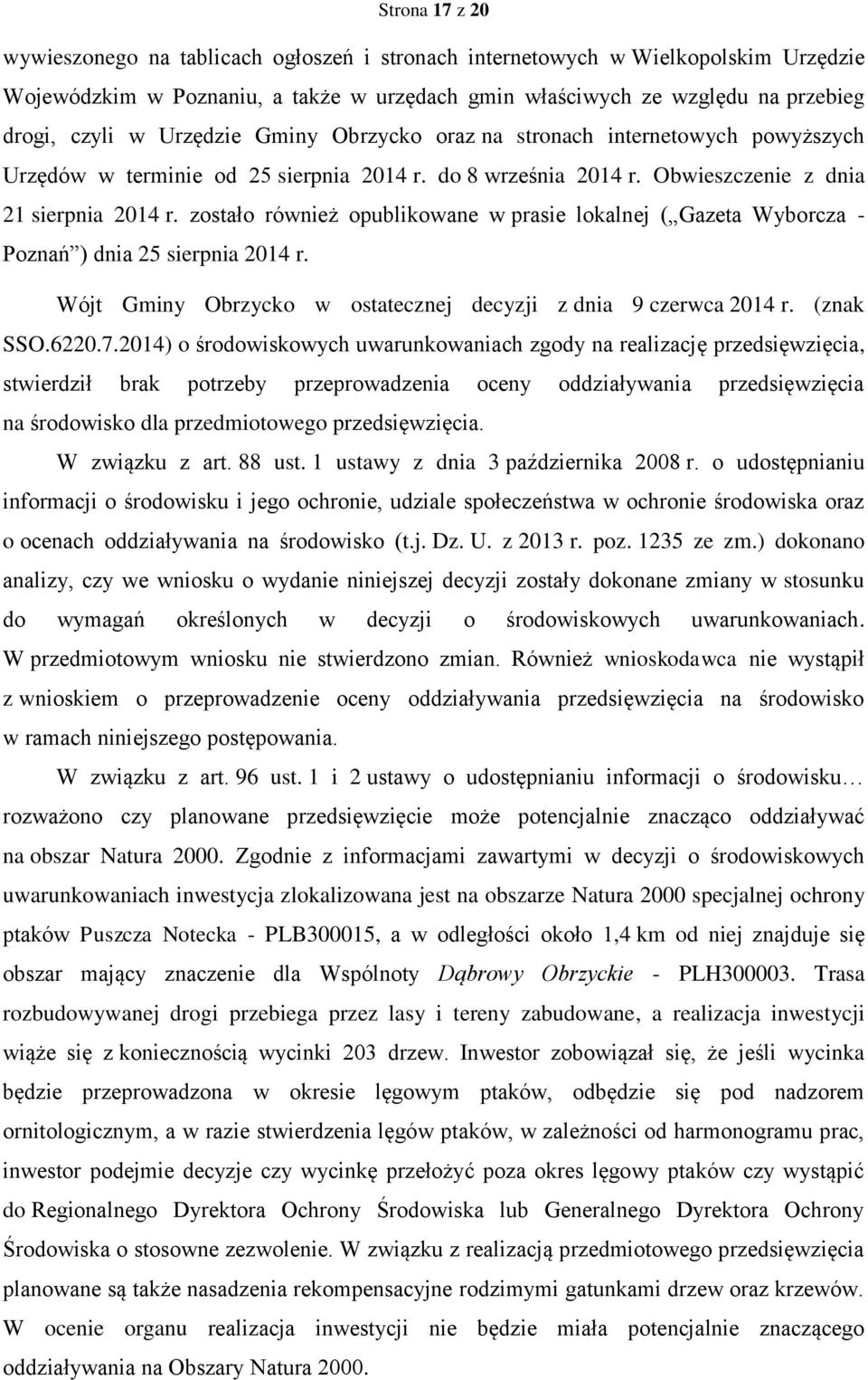 zostało również opublikowane w prasie lokalnej ( Gazeta Wyborcza - Poznań ) dnia 25 sierpnia 2014 r. Wójt Gminy Obrzycko w ostatecznej decyzji z dnia 9 czerwca 2014 r. (znak SSO.6220.7.