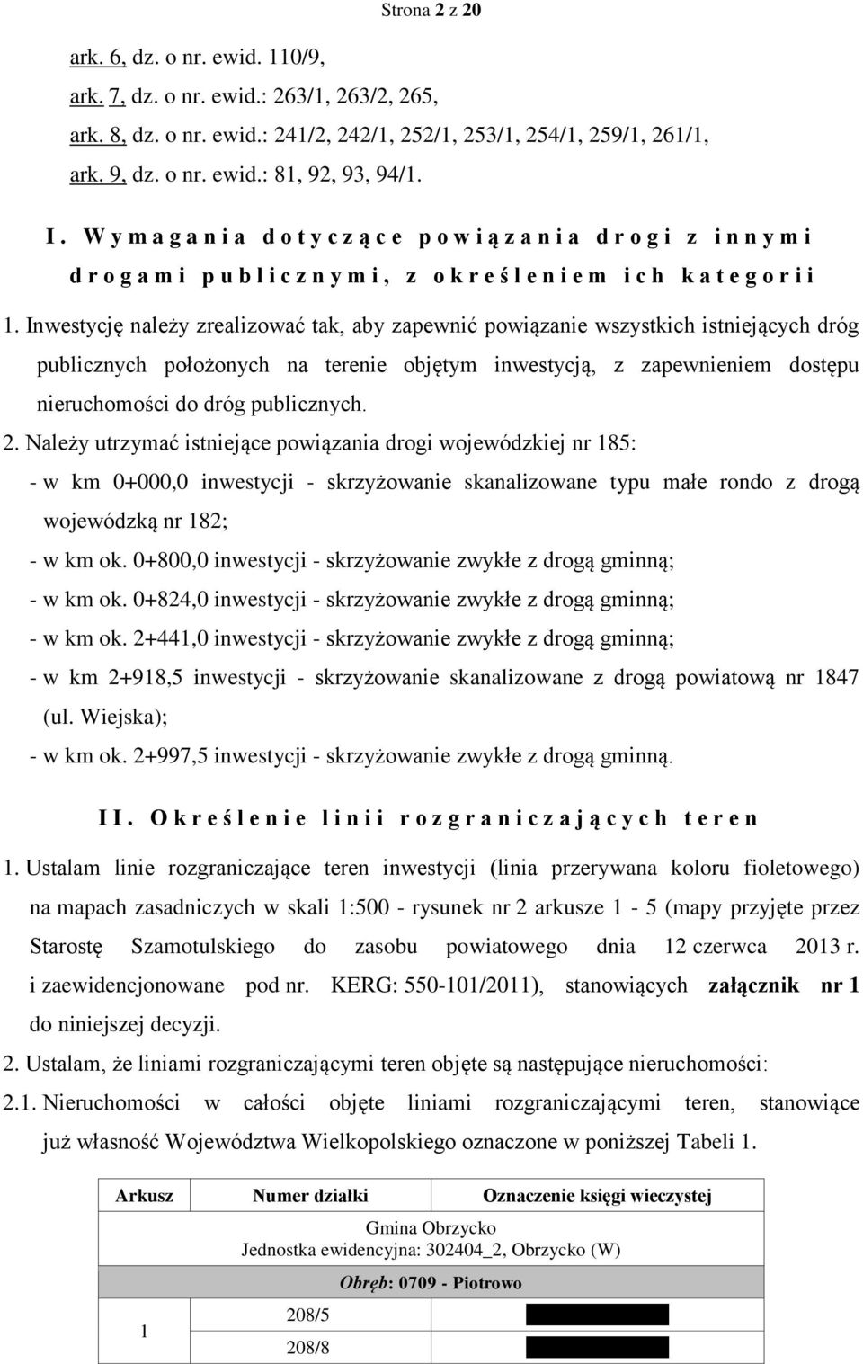 Inwestycję należy zrealizować tak, aby zapewnić powiązanie wszystkich istniejących dróg publicznych położonych na terenie objętym inwestycją, z zapewnieniem dostępu nieruchomości do dróg publicznych.