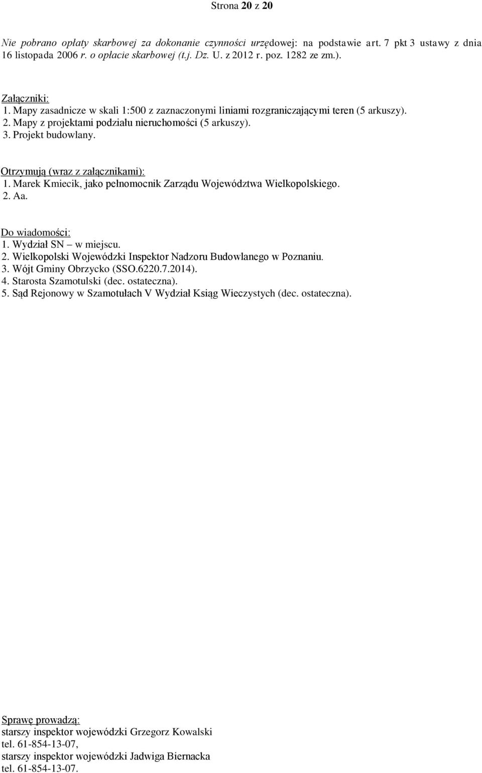 Otrzymują (wraz z załącznikami): 1. Marek Kmiecik, jako pełnomocnik Zarządu Województwa Wielkopolskiego. 2. Aa. Do wiadomości: 1. Wydział SN w miejscu. 2. Wielkopolski Wojewódzki Inspektor Nadzoru Budowlanego w Poznaniu.