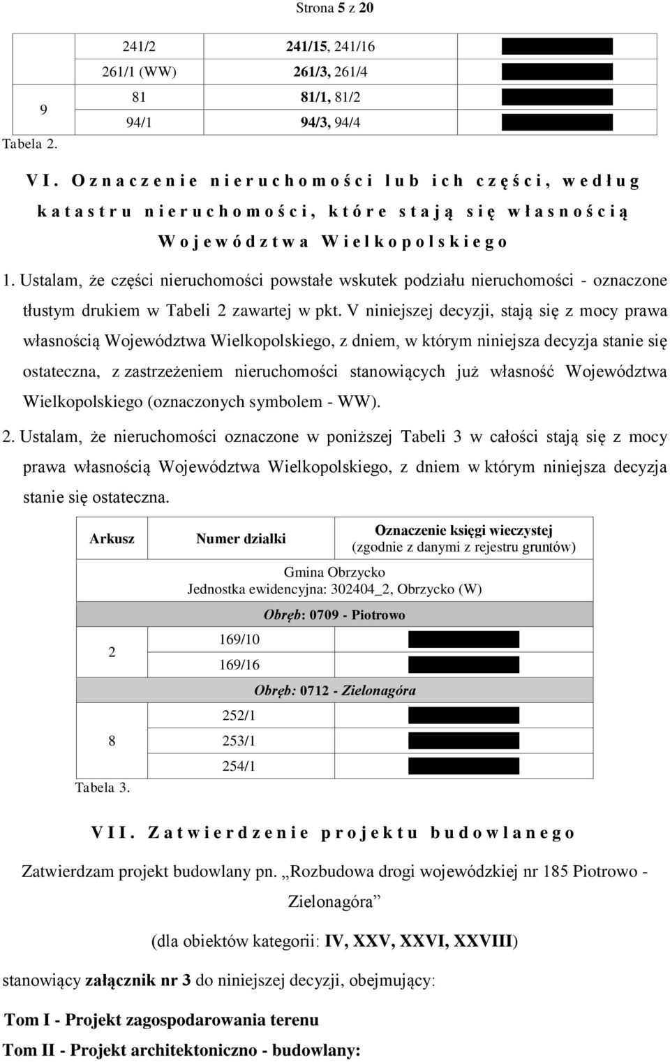 l k o p o l s k i e g o 1. Ustalam, że części nieruchomości powstałe wskutek podziału nieruchomości - oznaczone tłustym drukiem w Tabeli 2 zawartej w pkt.