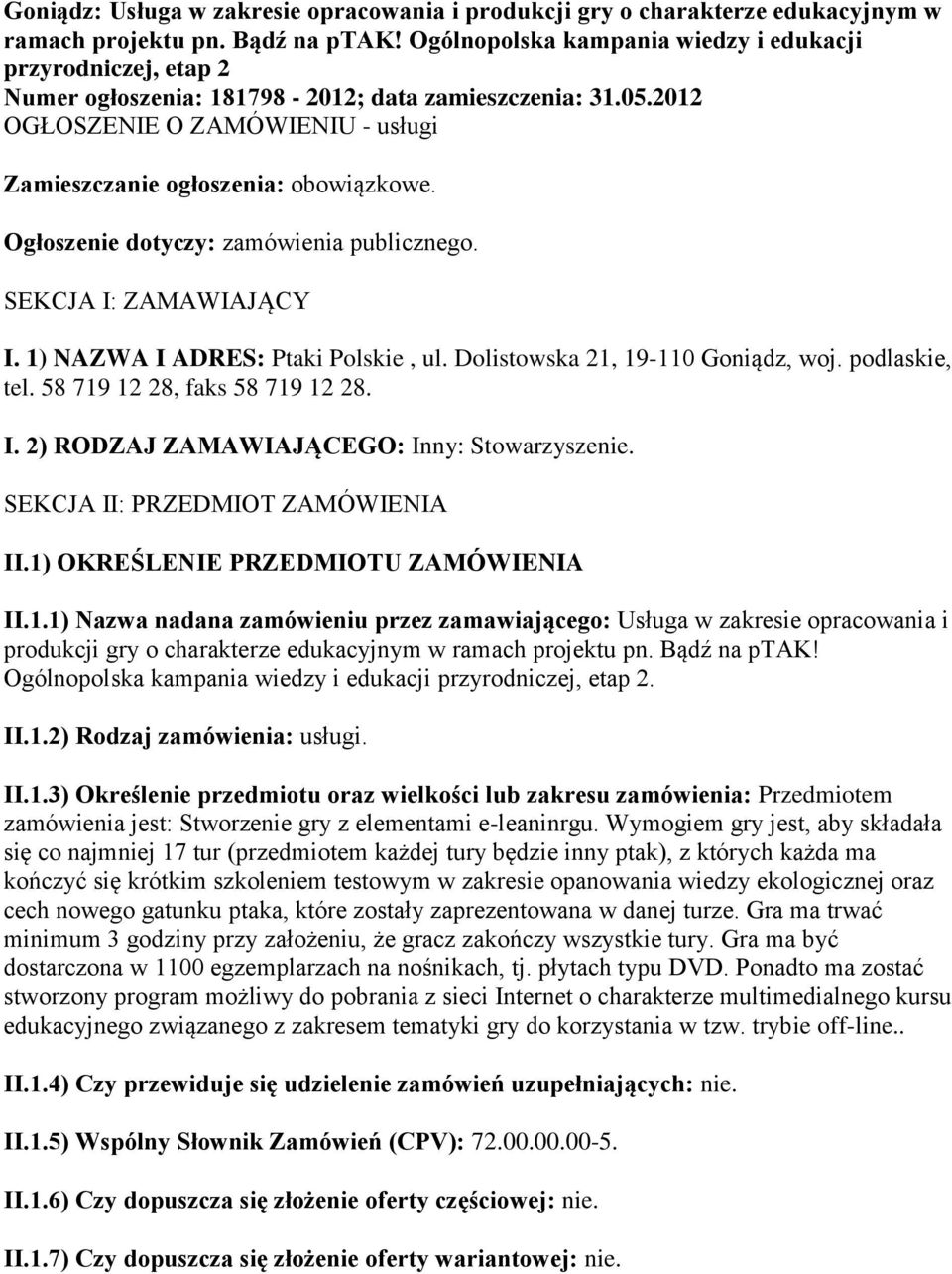 Ogłoszenie dotyczy: zamówienia publicznego. SEKCJA I: ZAMAWIAJĄCY I. 1) NAZWA I ADRES: Ptaki Polskie, ul. Dolistowska 21, 19-110 Goniądz, woj. podlaskie, tel. 58 719 12 28, faks 58 719 12 28. I. 2) RODZAJ ZAMAWIAJĄCEGO: Inny: Stowarzyszenie.