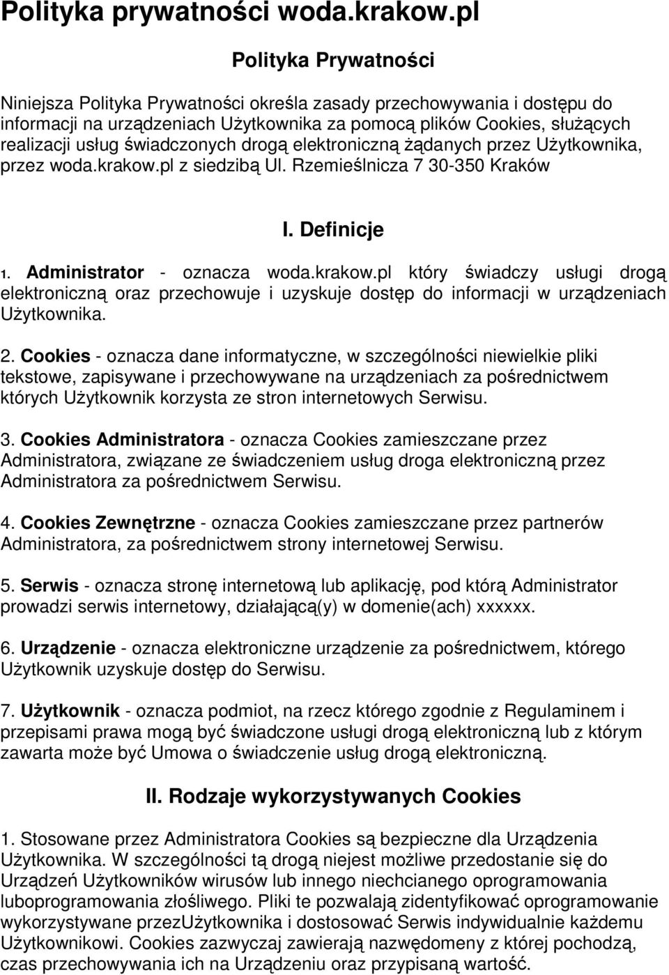 świadczonych drogą elektroniczną żądanych przez Użytkownika, przez woda.krakow.pl z siedzibą Ul. Rzemieślnicza 7 30-350 Kraków I. Definicje 1. Administrator - oznacza woda.krakow.pl który świadczy usługi drogą elektroniczną oraz przechowuje i uzyskuje dostęp do informacji w urządzeniach Użytkownika.
