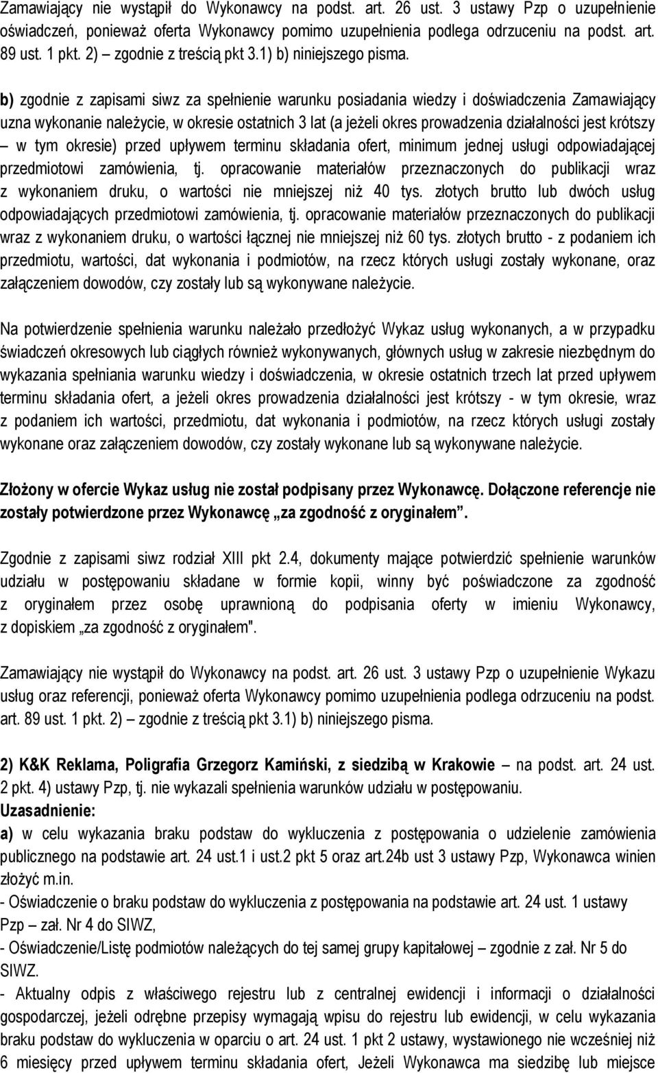 b) zgodnie z zapisami siwz za spełnienie warunku posiadania wiedzy i doświadczenia Zamawiający uzna wykonanie należycie, w okresie ostatnich 3 lat (a jeżeli okres prowadzenia działalności jest