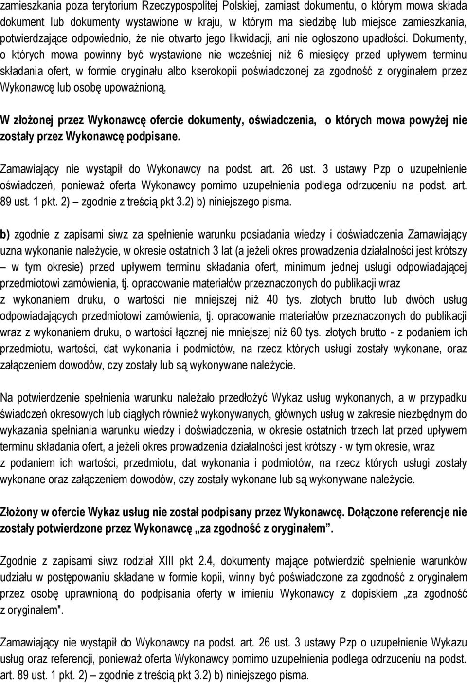 Dokumenty, o których mowa powinny być wystawione nie wcześniej niż 6 miesięcy przed upływem terminu składania ofert, w formie oryginału albo kserokopii poświadczonej za zgodność z oryginałem przez