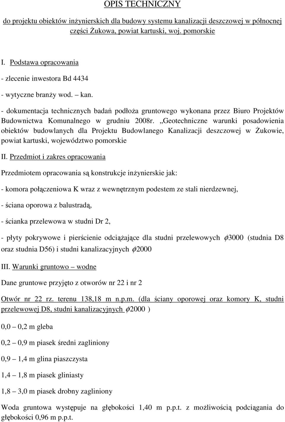 - dokumentacja technicznych badań podłoŝa gruntowego wykonana przez Biuro Projektów Budownictwa Komunalnego w grudniu 2008r.