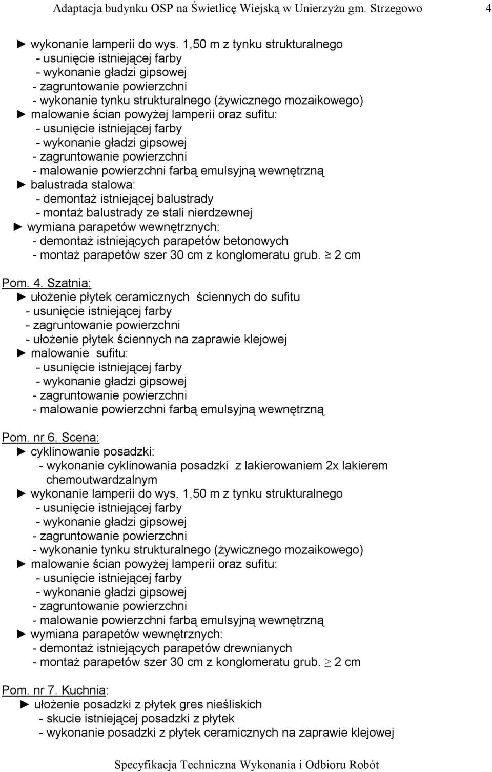 Scena: cyklinowanie posadzki: - wykonanie cyklinowania posadzki z lakierowaniem 2x lakierem chemoutwardzalnym - demontaż istniejących parapetów drewnianych - montaż parapetów szer