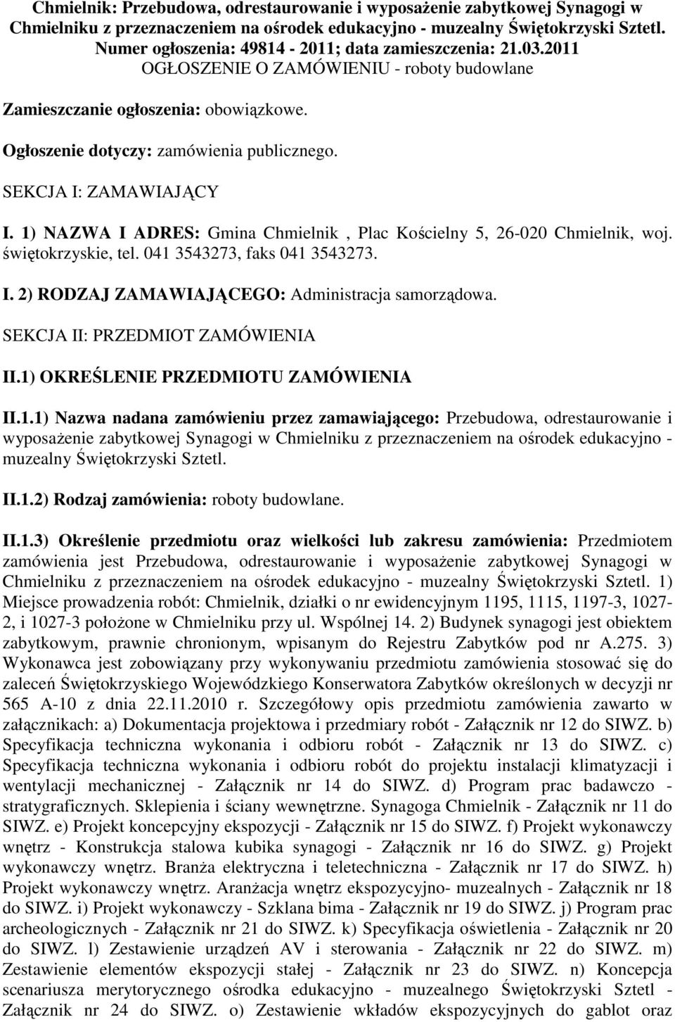 SEKCJA I: ZAMAWIAJĄCY I. 1) NAZWA I ADRES: Gmina Chmielnik, Plac Kościelny 5, 26-020 Chmielnik, woj. świętokrzyskie, tel. 041 3543273, faks 041 3543273. I. 2) RODZAJ ZAMAWIAJĄCEGO: Administracja samorządowa.