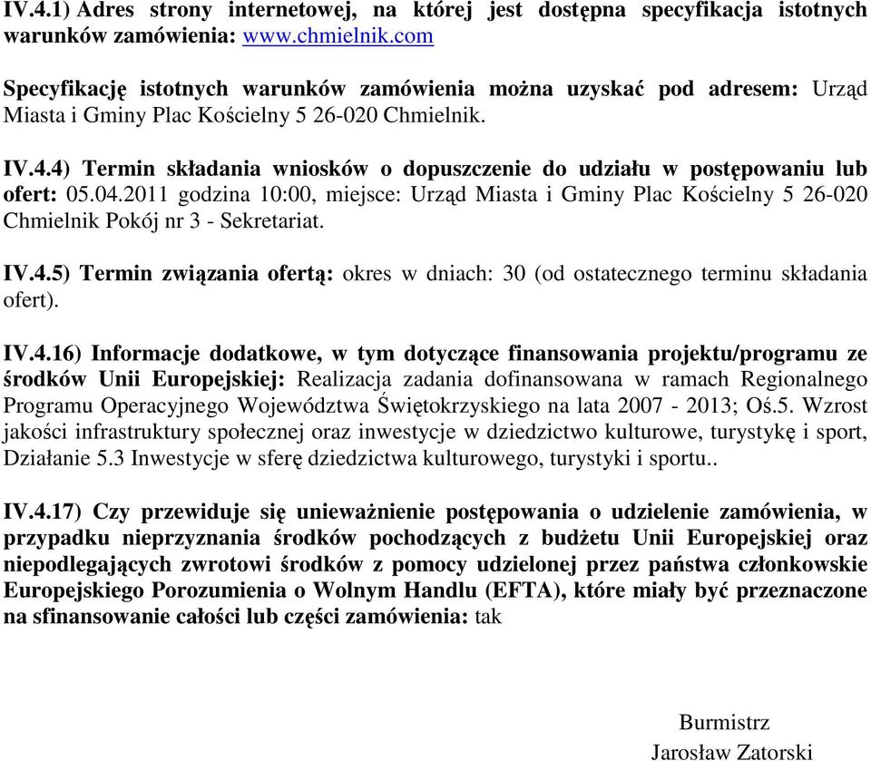 4) Termin składania wniosków o dopuszczenie do udziału w postępowaniu lub ofert: 05.04.2011 godzina 10:00, miejsce: Urząd Miasta i Gminy Plac Kościelny 5 26-020 Chmielnik Pokój nr 3 - Sekretariat. IV.