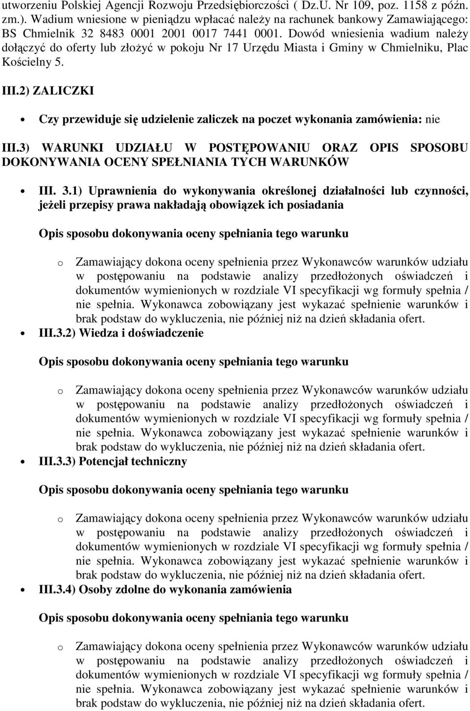 Dowód wniesienia wadium należy dołączyć do oferty lub złożyć w pokoju Nr 17 Urzędu Miasta i Gminy w Chmielniku, Plac Kościelny 5. III.