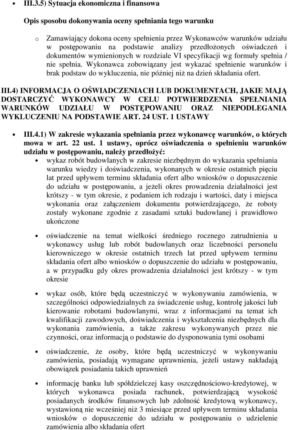 przedłożonych oświadczeń i dokumentów wymienionych w rozdziale VI specyfikacji wg formuły spełnia / nie spełnia.