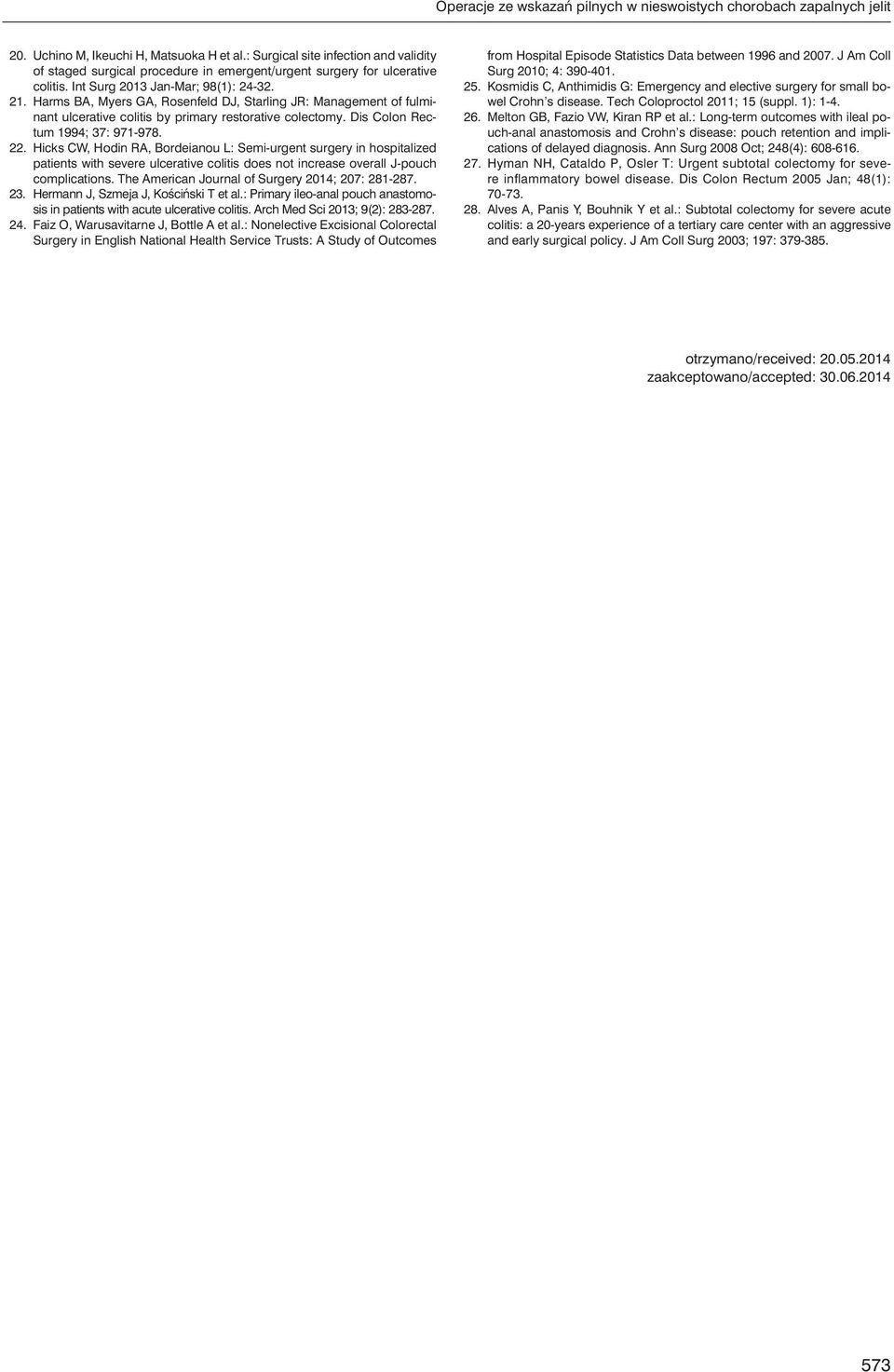 Harms BA, Myers GA, Rosenfeld DJ, Starling JR: Management of fulminant ulcerative colitis by primary restorative colectomy. Dis Colon Rectum 1994; 37: 971-978. 22.