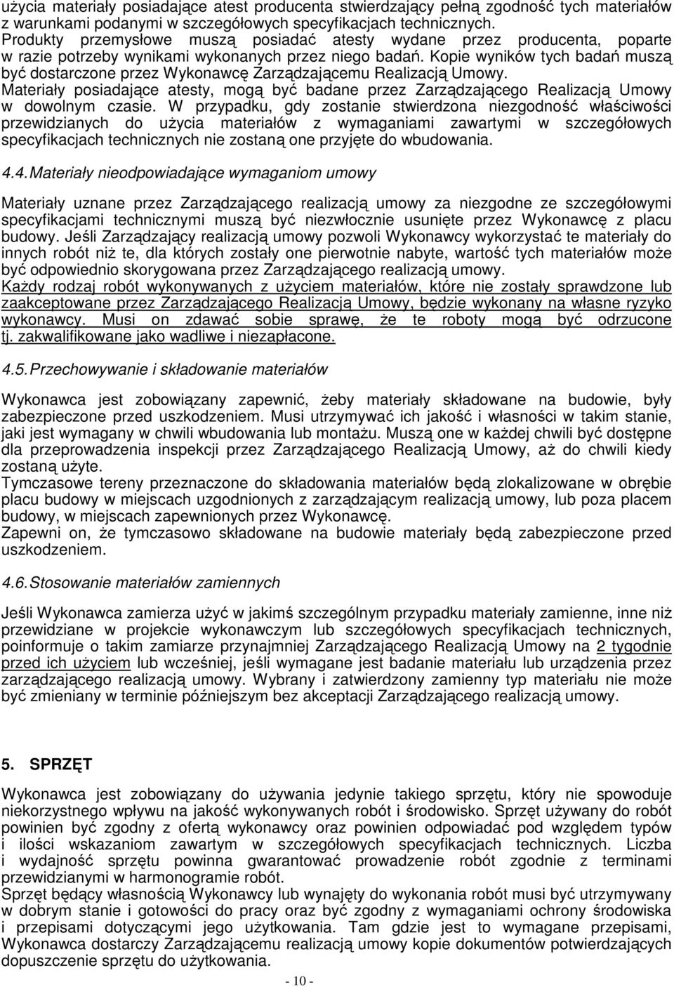 Kopie wyników tych badań muszą być dostarczone przez Wykonawcę Zarządzającemu Realizacją Umowy. Materiały posiadające atesty, mogą być badane przez Zarządzającego Realizacją Umowy w dowolnym czasie.
