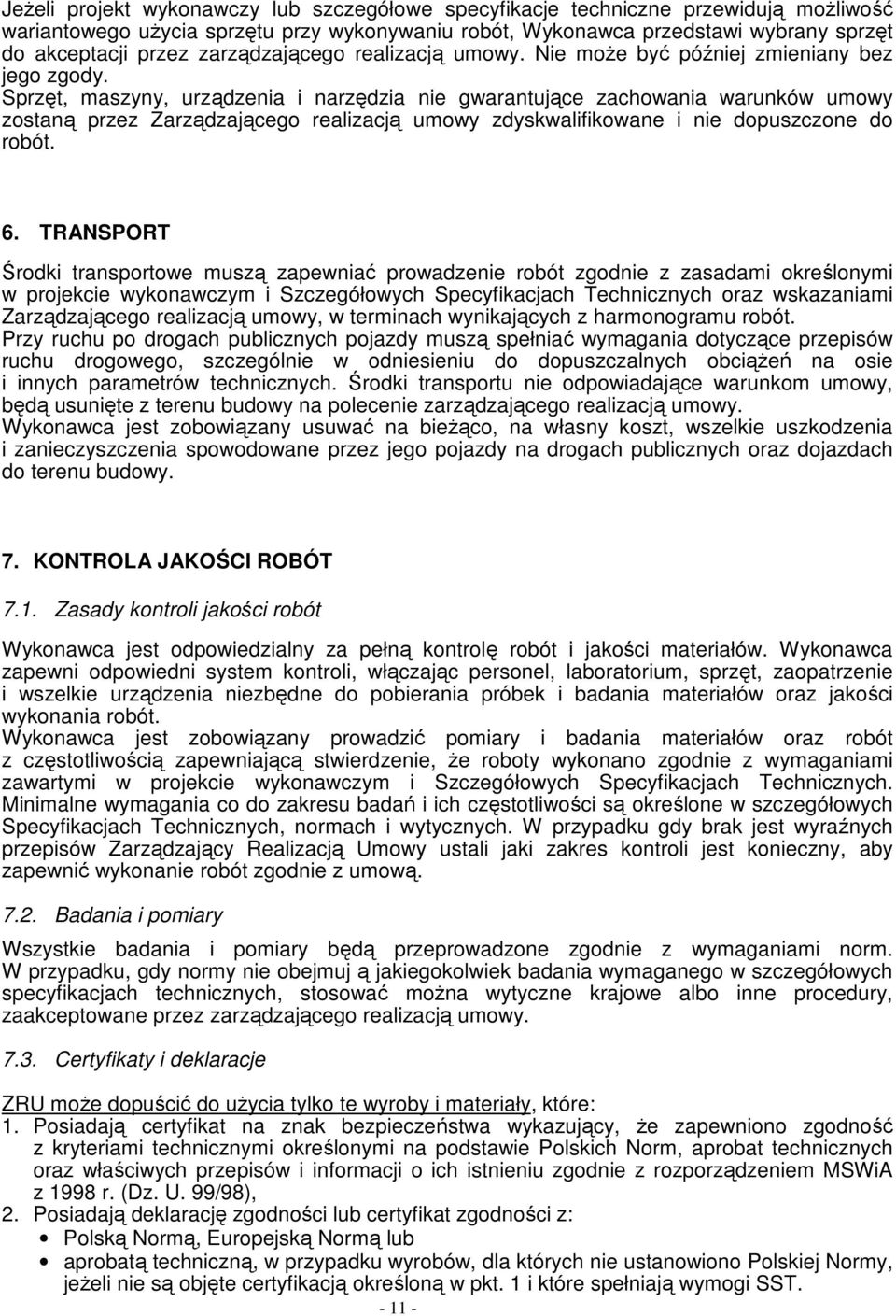 Sprzęt, maszyny, urządzenia i narzędzia nie gwarantujące zachowania warunków umowy zostaną przez Zarządzającego realizacją umowy zdyskwalifikowane i nie dopuszczone do robót. 6.