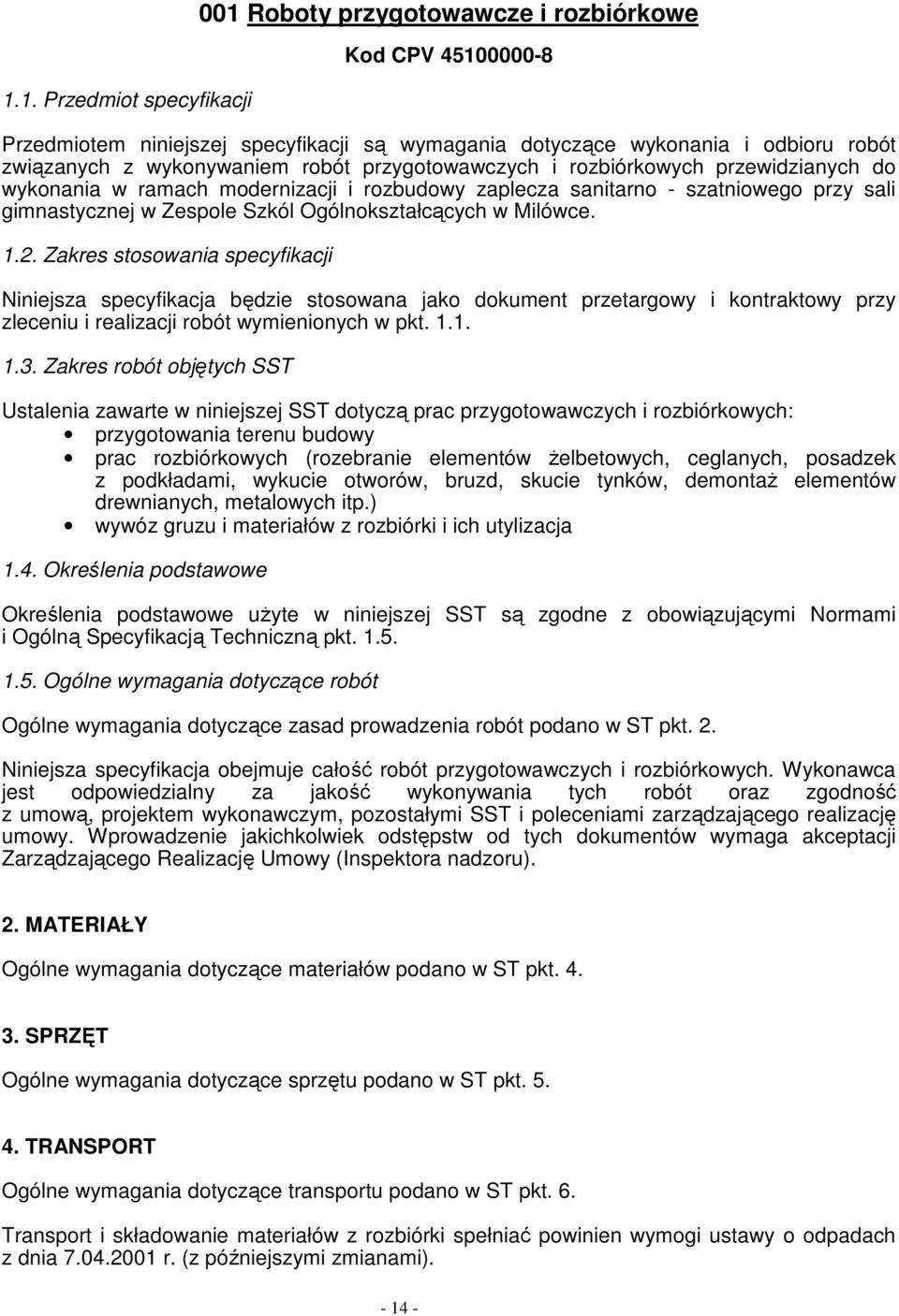 Milówce. 1.2. Zakres stosowania specyfikacji Niniejsza specyfikacja będzie stosowana jako dokument przetargowy i kontraktowy przy zleceniu i realizacji robót wymienionych w pkt. 1.1. 1.3.