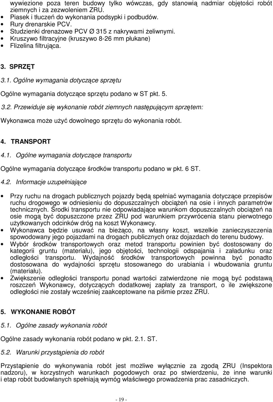 5. 3.2. Przewiduje się wykonanie robót ziemnych następującym sprzętem: Wykonawca moŝe uŝyć dowolnego sprzętu do wykonania robót. 4. TRANSPORT 4.1.
