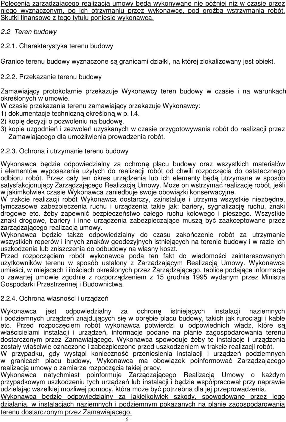 W czasie przekazania terenu zamawiający przekazuje Wykonawcy: 1) dokumentacje techniczną określoną w p. l.4. 2) kopię decyzji o pozwoleniu na budowę.