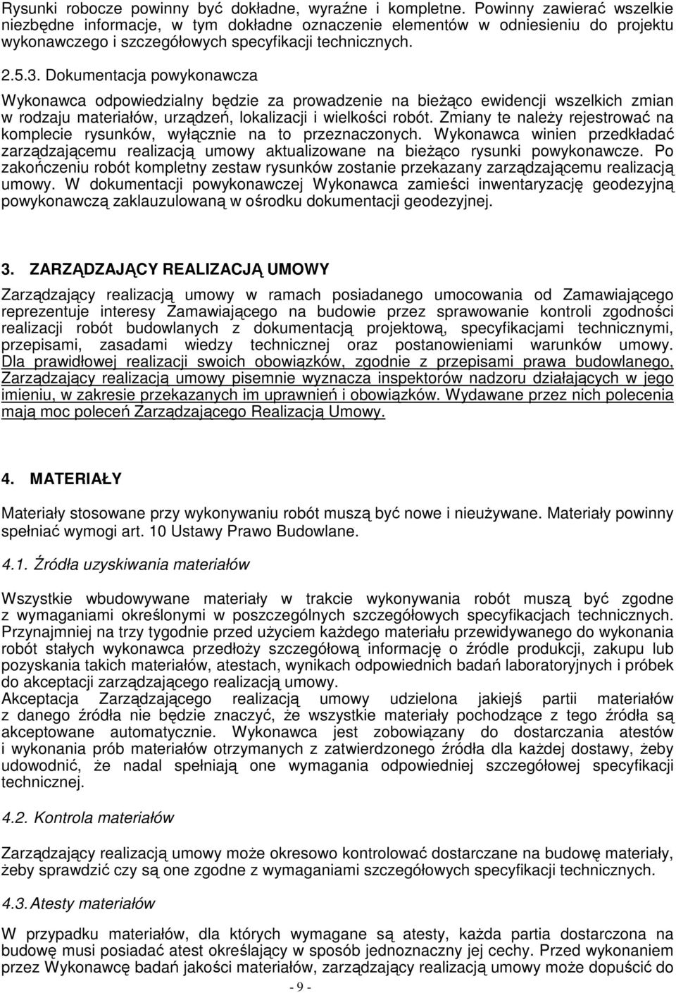 Dokumentacja powykonawcza Wykonawca odpowiedzialny będzie za prowadzenie na bieŝąco ewidencji wszelkich zmian w rodzaju materiałów, urządzeń, lokalizacji i wielkości robót.
