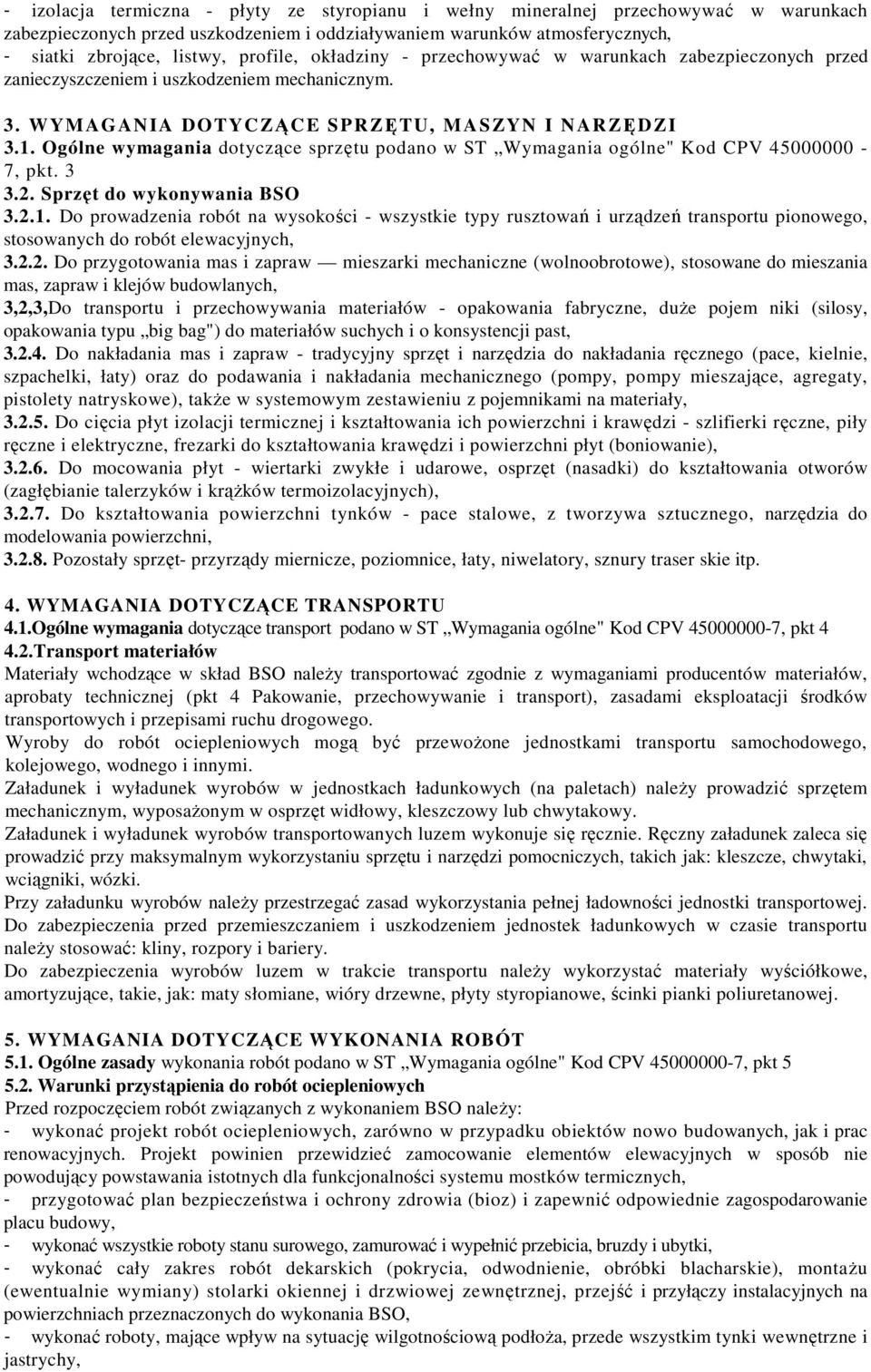 Ogólne wymagania dotyczące sprzętu podano w ST Wymagania ogólne" Kod CPV 45000000-7, pkt. 3 3.2. Sprzęt do wykonywania BSO 3.2.1.