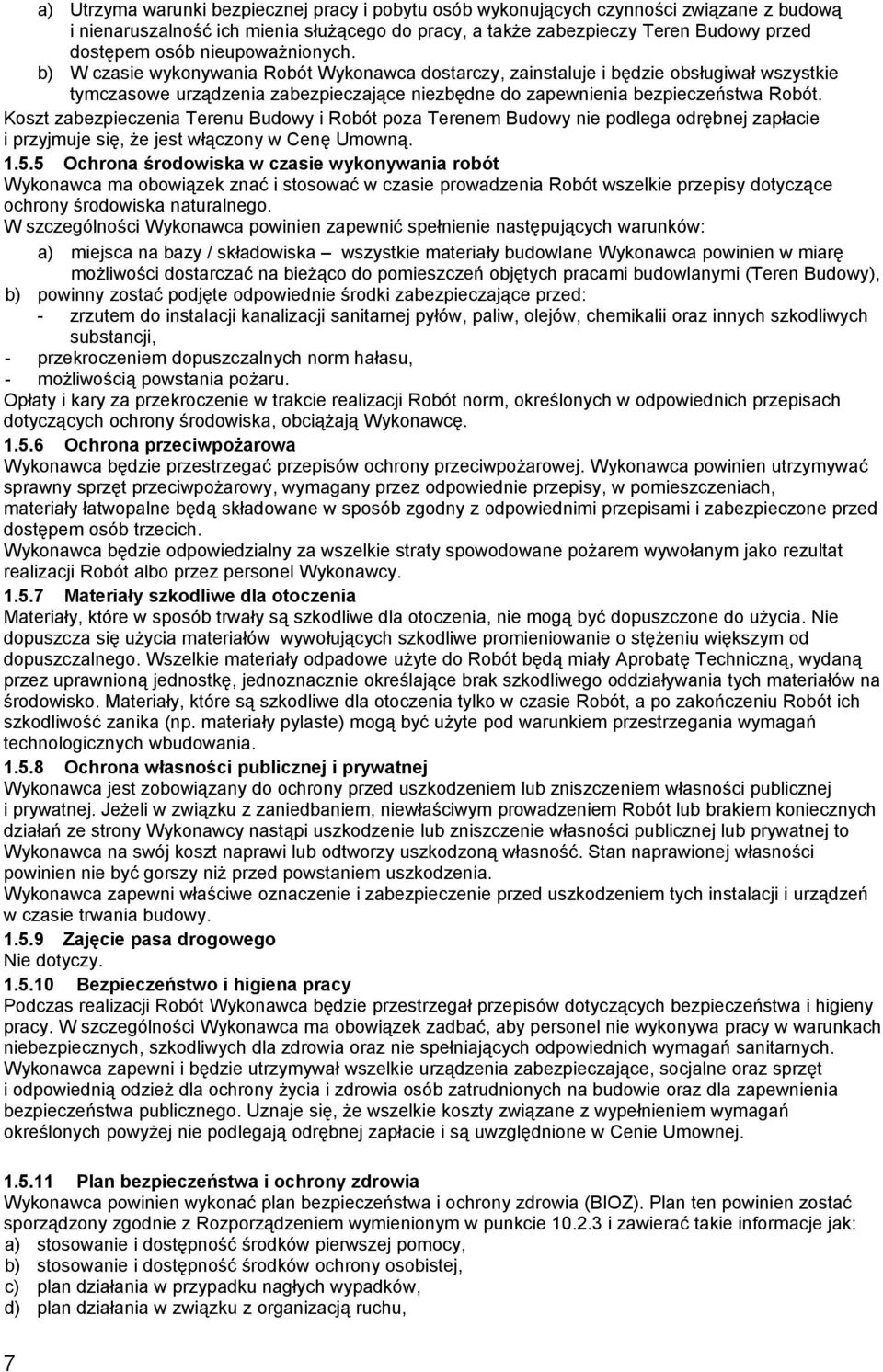 Koszt zabezpieczenia Terenu Budowy i Robót poza Terenem Budowy nie podlega odrębnej zapłacie i przyjmuje się, że jest włączony w Cenę Umowną. 1.5.