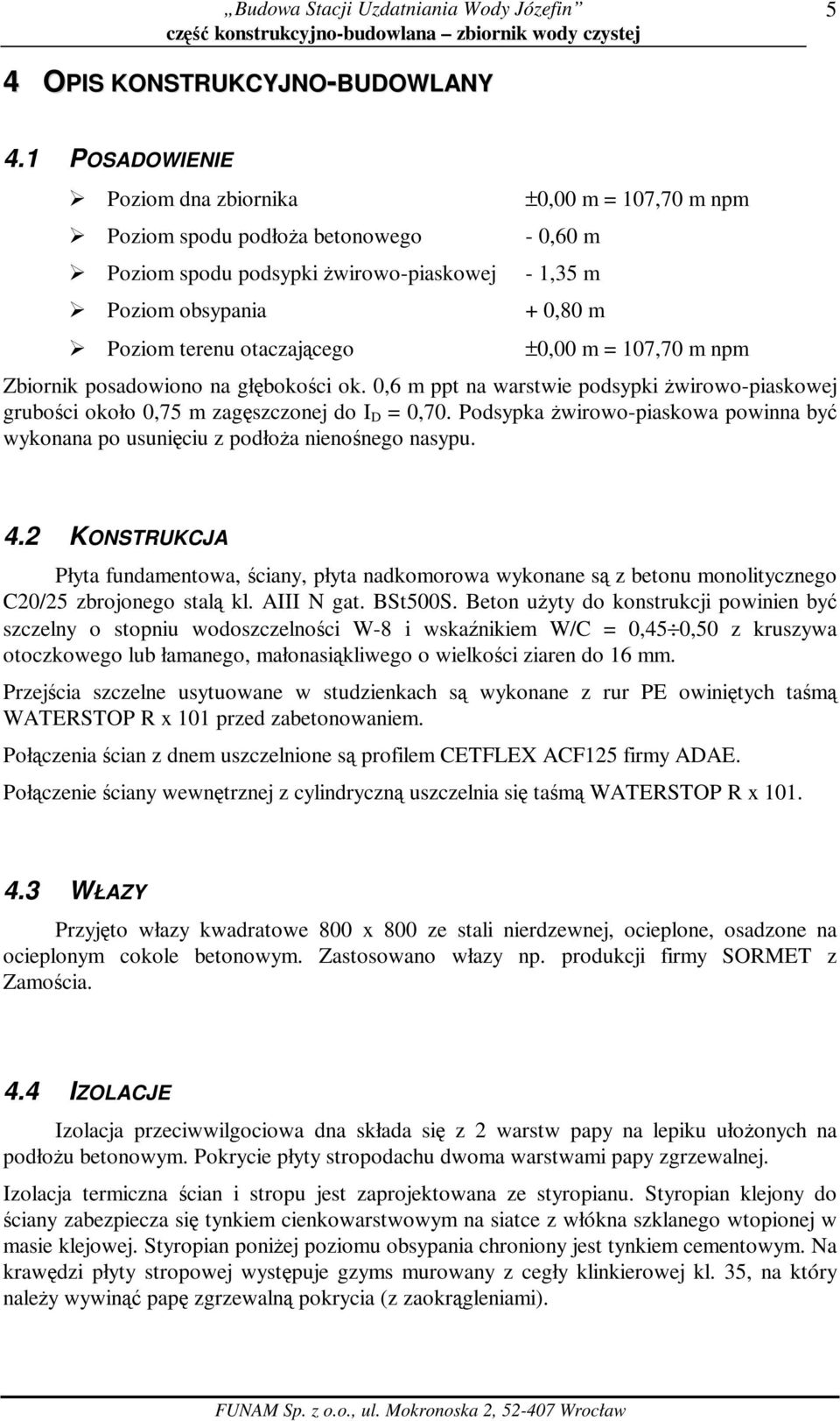 m ±0,00 m = 107,70 m npm Zbiornik posadowiono na głębokości ok. 0,6 m ppt na warstwie podsypki Ŝwirowo-piaskowej grubości około 0,75 m zagęszczonej do I D = 0,70.