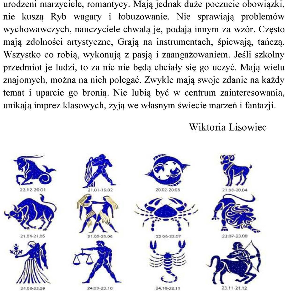 Często mają zdolności artystyczne, Grają na instrumentach, śpiewają, tańczą. Wszystko co robią, wykonują z pasją i zaangażowaniem.