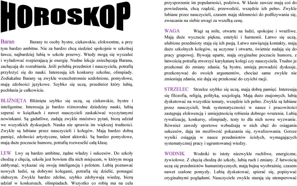 Baran Barany to osoby bystre, ciekawskie, elokwentne, a przy tym bardzo ambitne. Nie za bardzo chcą siedzieć spokojnie w szkolnej ławce, najbardziej lubią w szkole przerwy.