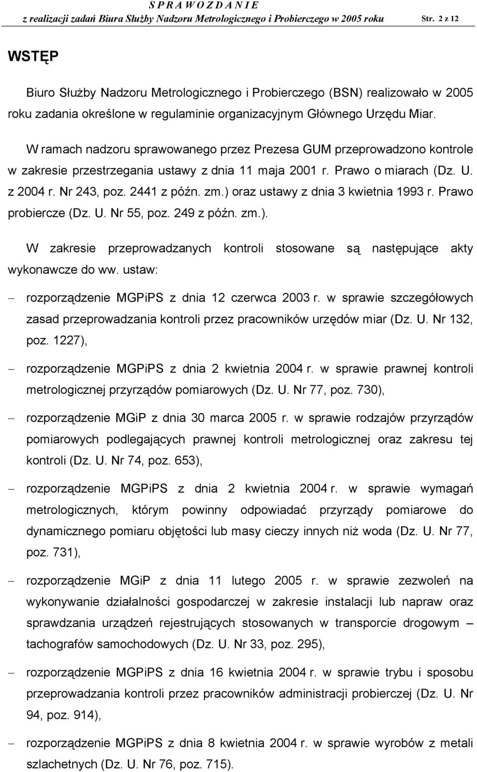 W ramach nadzoru sprawowanego przez Prezesa GUM przeprowadzono kontrole w zakresie przestrzegania ustawy z dnia 11 maja 2001 r. Prawo o miarach (Dz. U. z 2004 r. Nr 243, poz. 2441 z późn. zm.