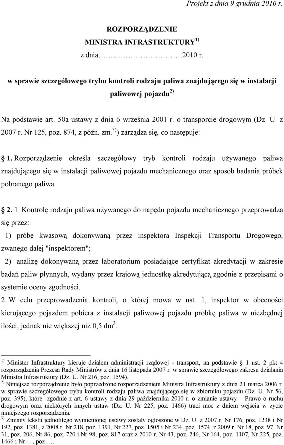 Rozporządzenie określa szczegółowy tryb kontroli rodzaju używanego paliwa znajdującego się w instalacji paliwowej pojazdu mechanicznego oraz sposób badania próbek pobranego paliwa. 2. 1.