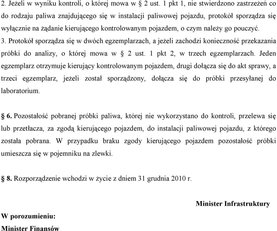 go pouczyć. 3. Protokół sporządza się w dwóch egzemplarzach, a jeżeli zachodzi konieczność przekazania próbki do analizy, o której mowa w 2 ust. 1 pkt 2, w trzech egzemplarzach.