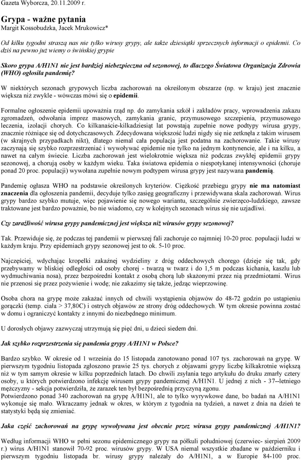 W niektórych sezonach grypowych liczba zachorowań na określonym obszarze (np. w kraju) jest znacznie większa niż zwykle - wówczas mówi się o epidemii. Formalne ogłoszenie epidemii upoważnia rząd np.