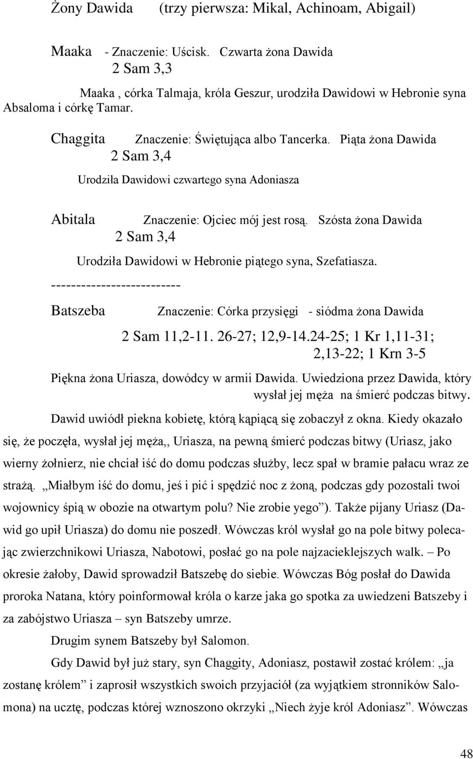 Piąta żona Dawida 2 Sam 3,4 Urodziła Dawidowi czwartego syna Adoniasza Znaczenie: Ojciec mój jest rosą. Szósta żona Dawida 2 Sam 3,4 Urodziła Dawidowi w Hebronie piątego syna, Szefatiasza.