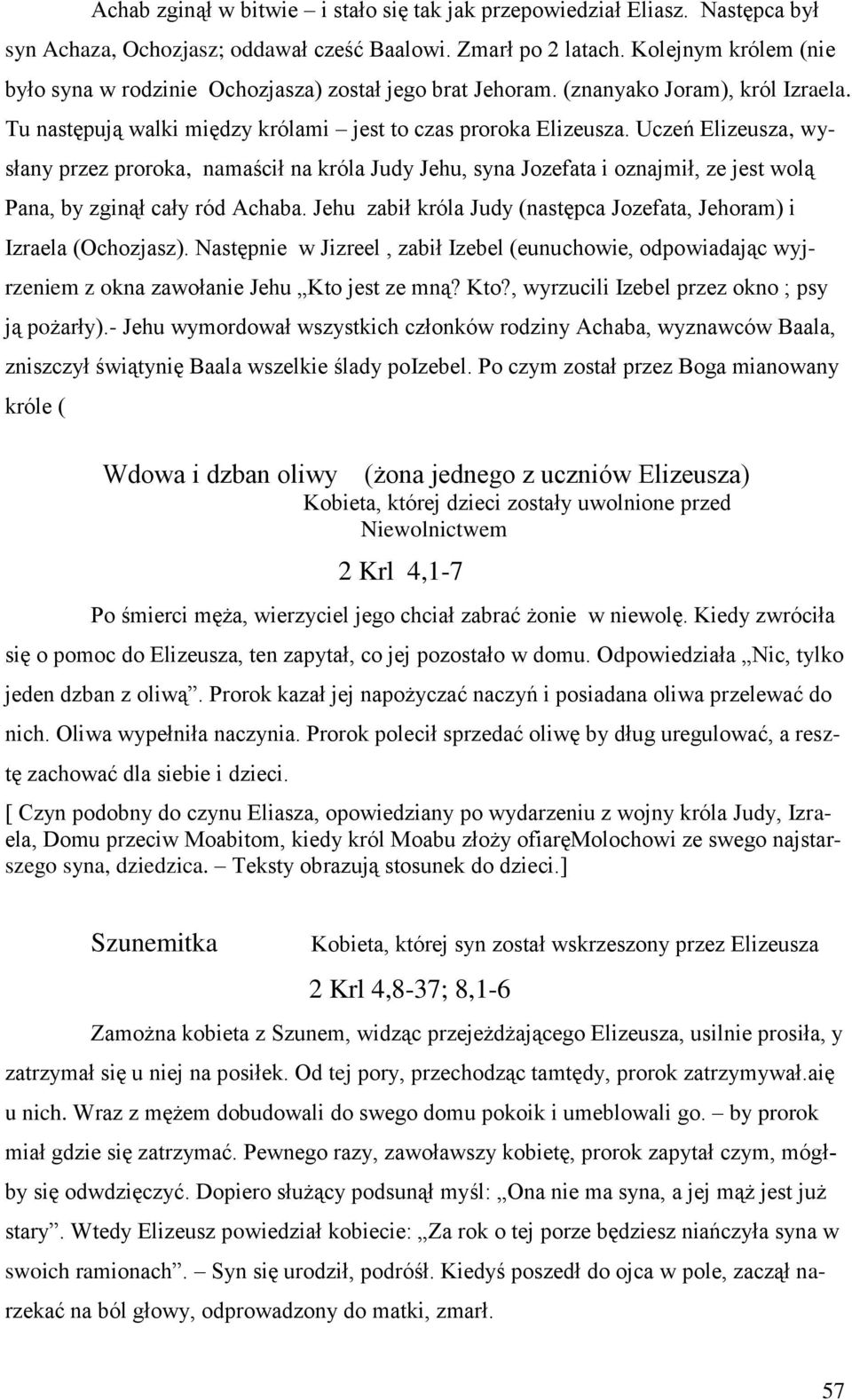 Uczeń Elizeusza, wysłany przez proroka, namaścił na króla Judy Jehu, syna Jozefata i oznajmił, ze jest wolą Pana, by zginął cały ród Achaba.