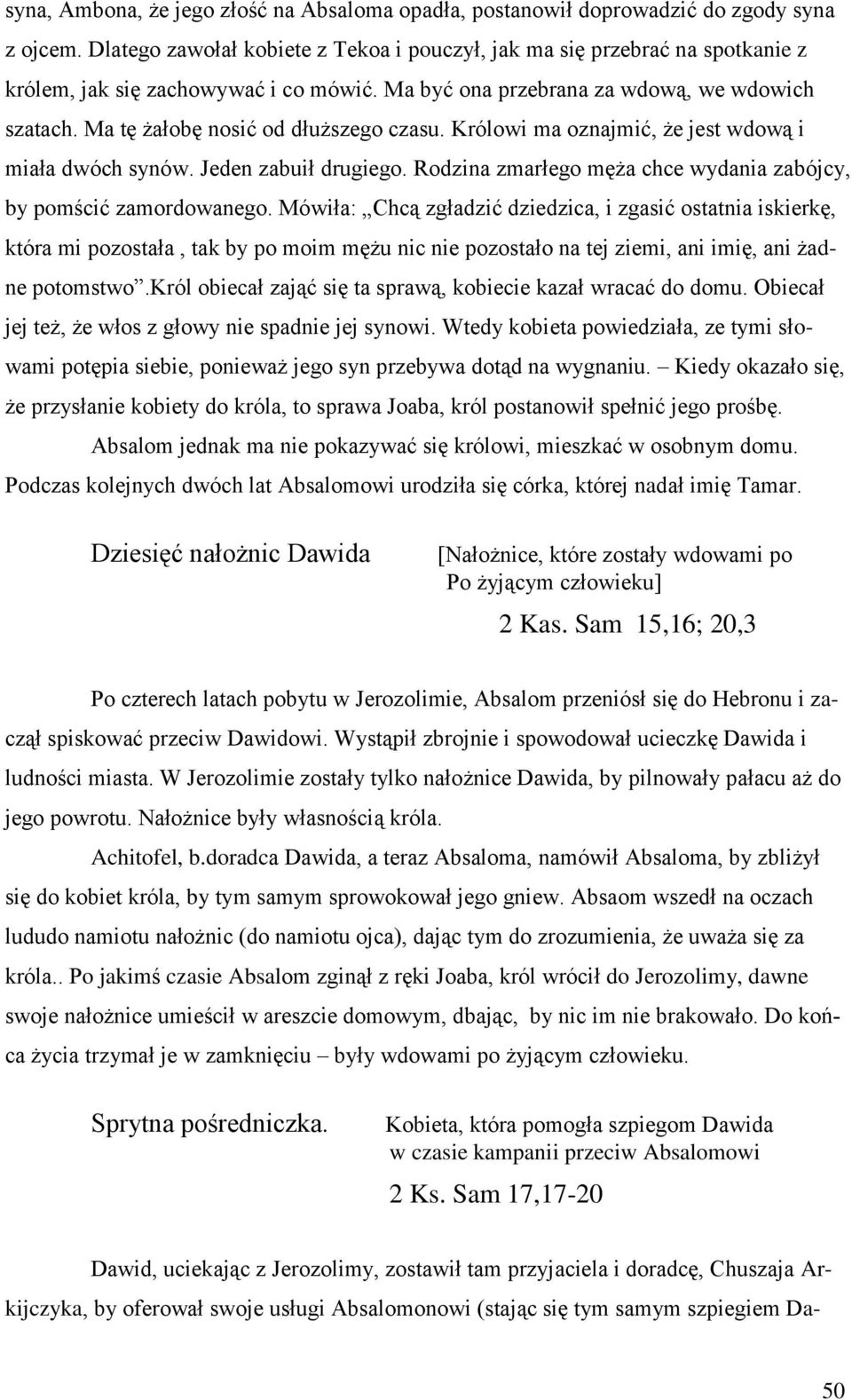 Ma tę żałobę nosić od dłuższego czasu. Królowi ma oznajmić, że jest wdową i miała dwóch synów. Jeden zabuił drugiego. Rodzina zmarłego męża chce wydania zabójcy, by pomścić zamordowanego.