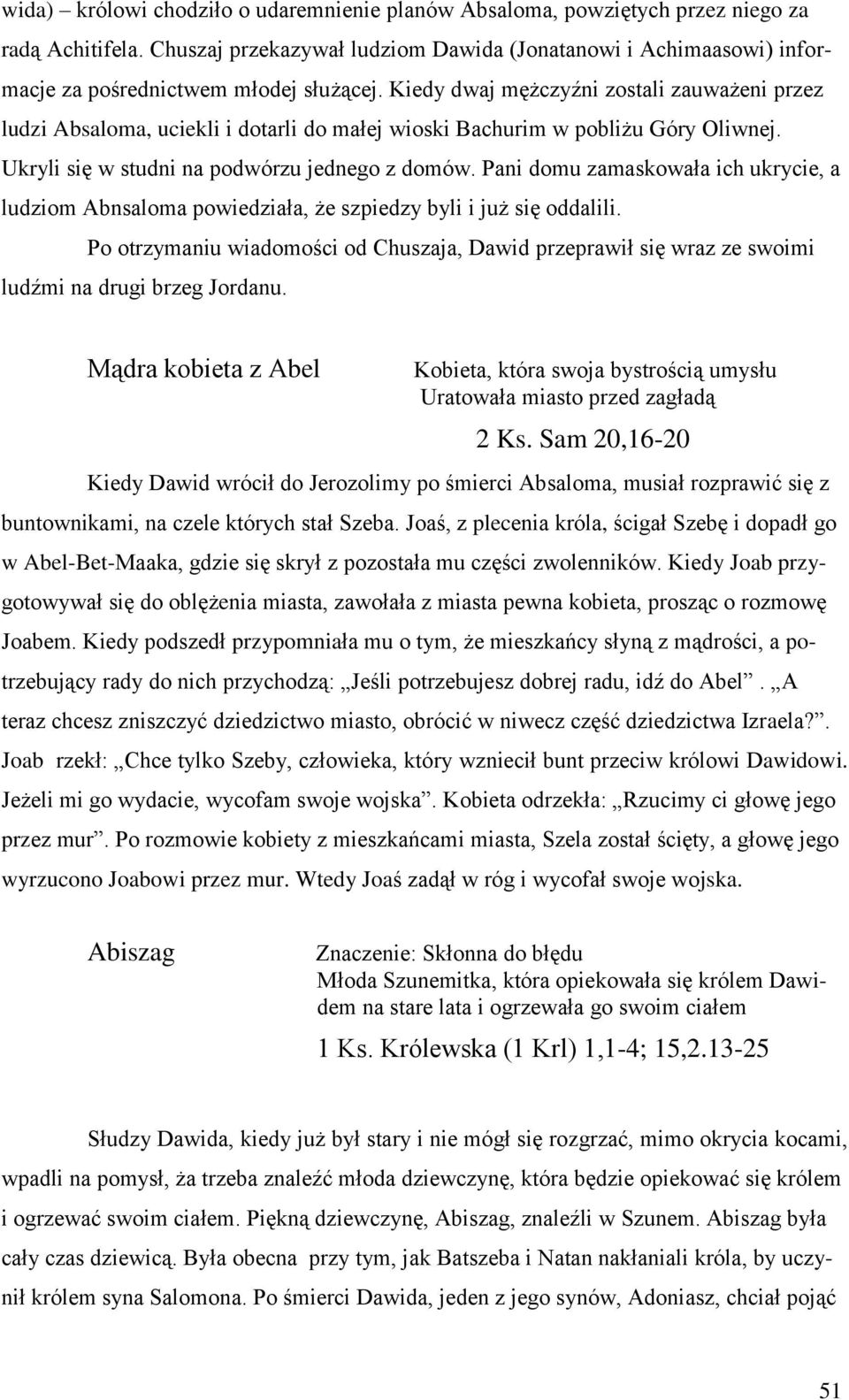Kiedy dwaj mężczyźni zostali zauważeni przez ludzi Absaloma, uciekli i dotarli do małej wioski Bachurim w pobliżu Góry Oliwnej. Ukryli się w studni na podwórzu jednego z domów.