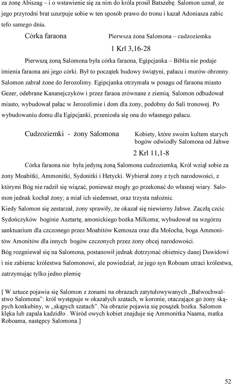 Był to początek budowy świątyni, pałacu i murów obronny. Salomon zabrał żone do Jerozolimy.