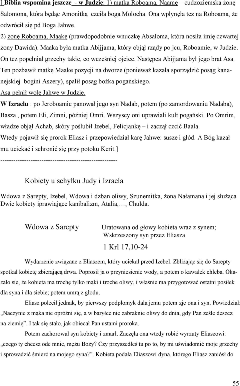 On tez popełniał grzechy takie, co wcześniej ojciec. Następca Abijjama był jego brat Asa.