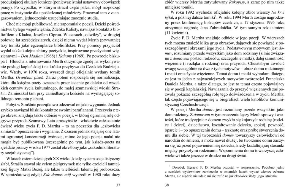 Dziêki poœrednictwu by³ego wspó³wiêÿnia, Zdeòka Kalisty, nawi¹za³ kontakt z bibliofilem z Kladna, Josefem Ciprou.