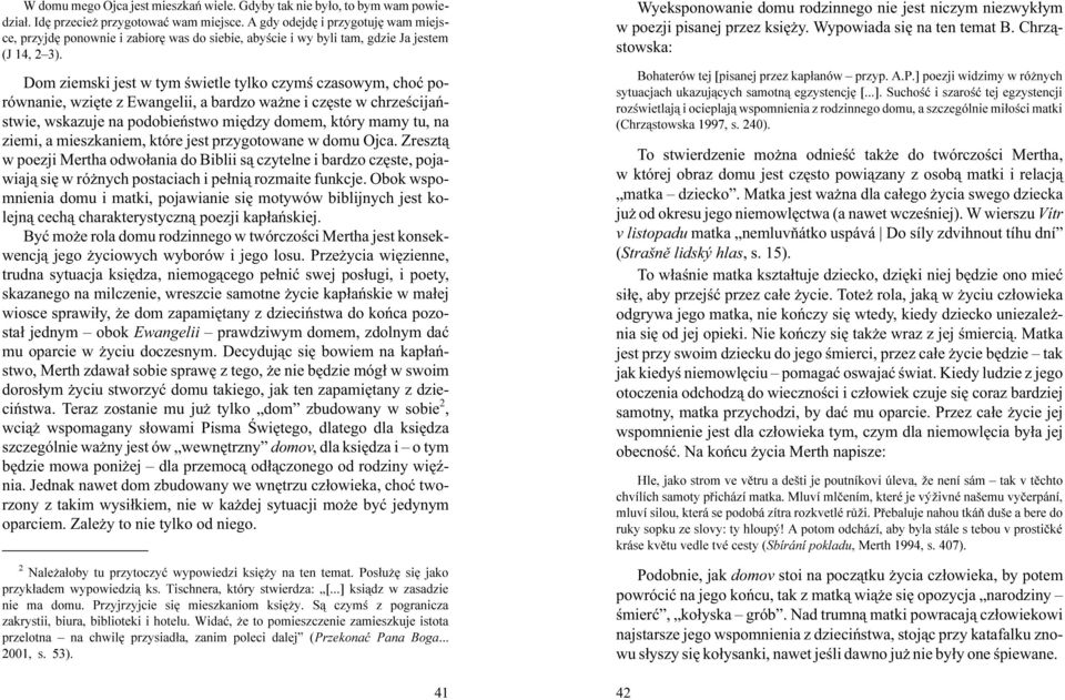 Dom ziemski jest w tym œwietle tylko czymœ czasowym, choæ porównanie, wziête z Ewangelii, a bardzo wa ne i czêste w chrzeœcijañstwie, wskazuje na podobieñstwo miêdzy domem, który mamy tu, na ziemi, a