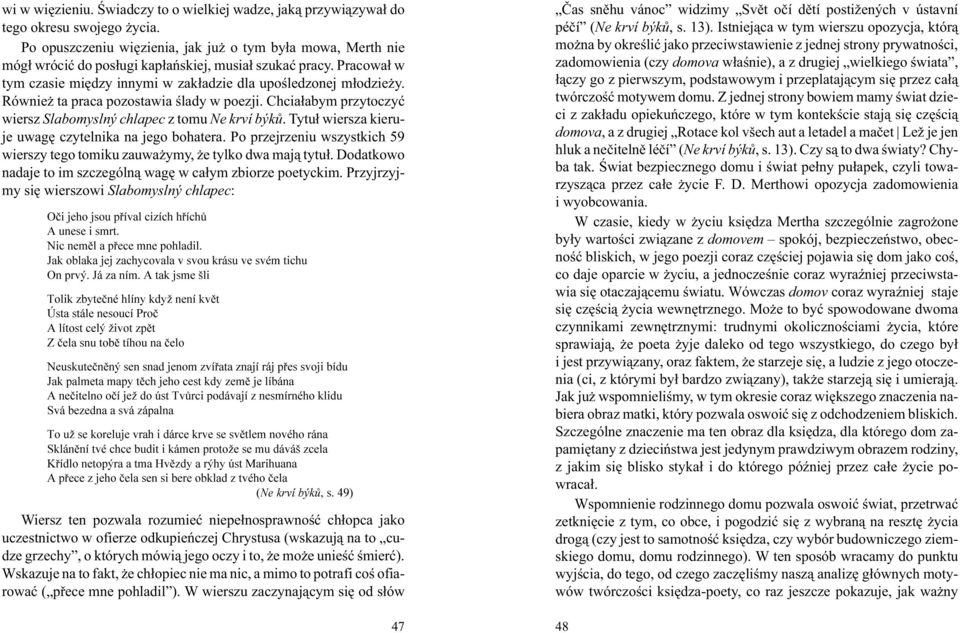 Równie ta praca pozostawia œlady w poezji. Chcia³abym przytoczyæ wiersz Slabomyslný chlapec z tomu Ne krví býkù. Tytu³ wiersza kieruje uwagê czytelnika na jego bohatera.