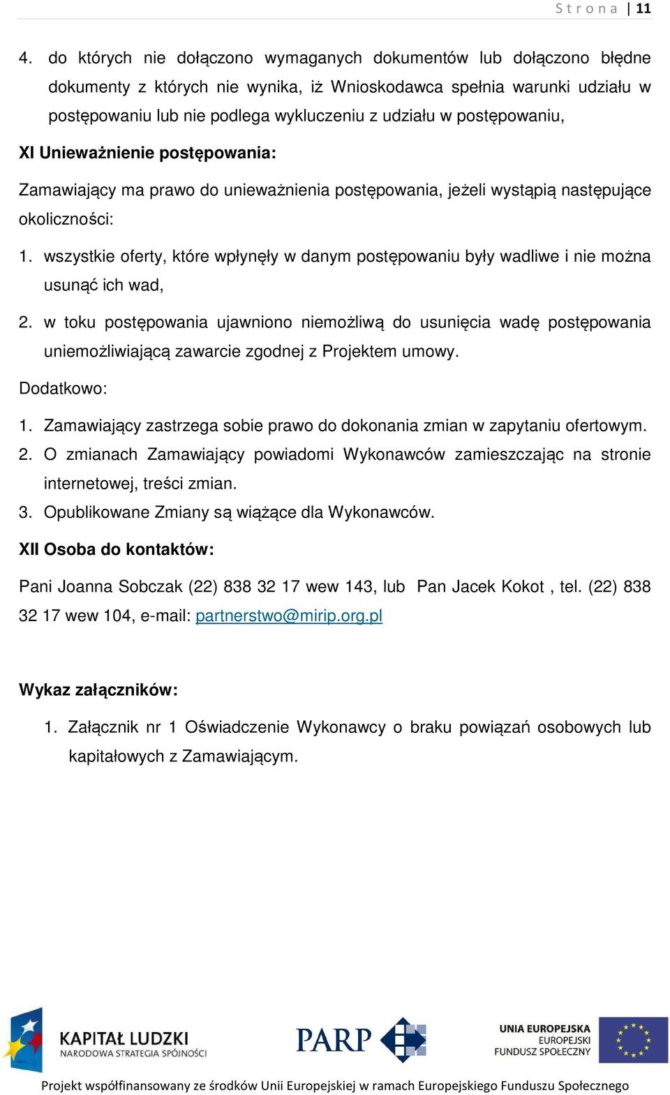 postępowaniu, XI Unieważnienie postępowania: Zamawiający ma prawo do unieważnienia postępowania, jeżeli wystąpią następujące okoliczności: 1.