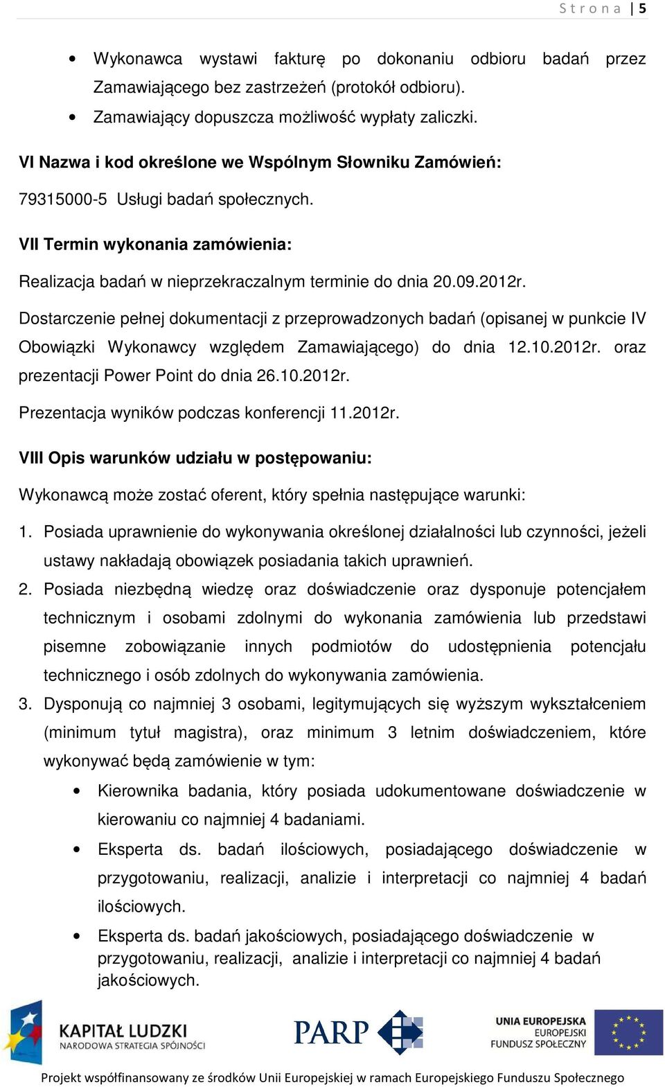 Dostarczenie pełnej dokumentacji z przeprowadzonych badań (opisanej w punkcie IV Obowiązki Wykonawcy względem Zamawiającego) do dnia 12.10.2012r. oraz prezentacji Power Point do dnia 26.10.2012r. Prezentacja wyników podczas konferencji 11.
