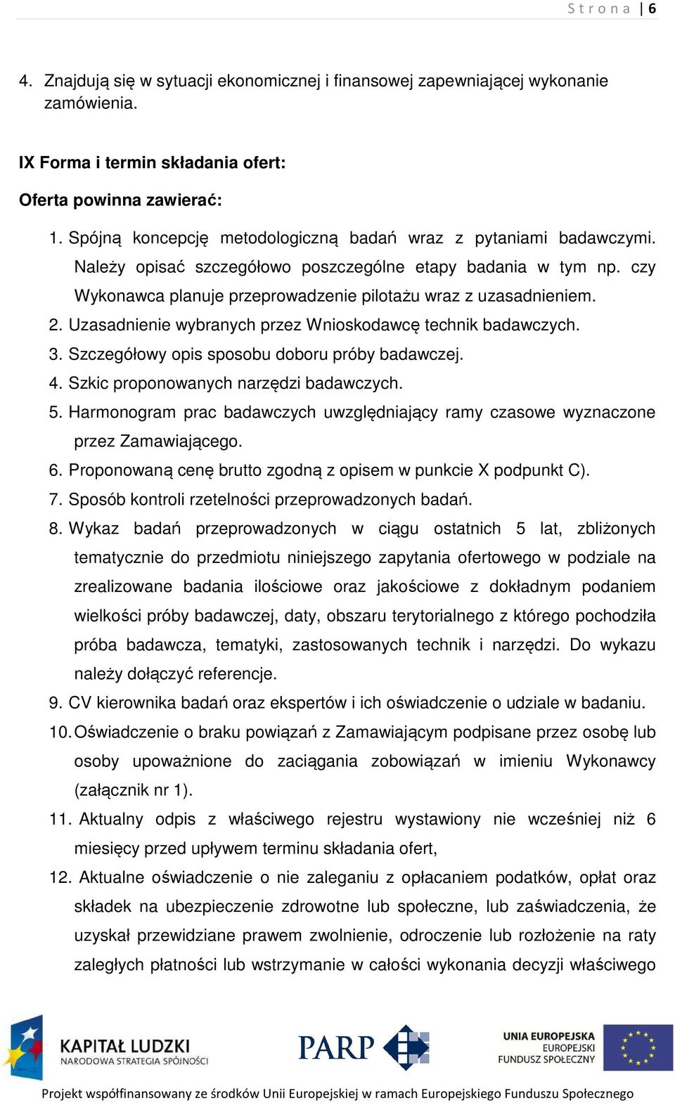 2. Uzasadnienie wybranych przez Wnioskodawcę technik badawczych. 3. Szczegółowy opis sposobu doboru próby badawczej. 4. Szkic proponowanych narzędzi badawczych. 5.