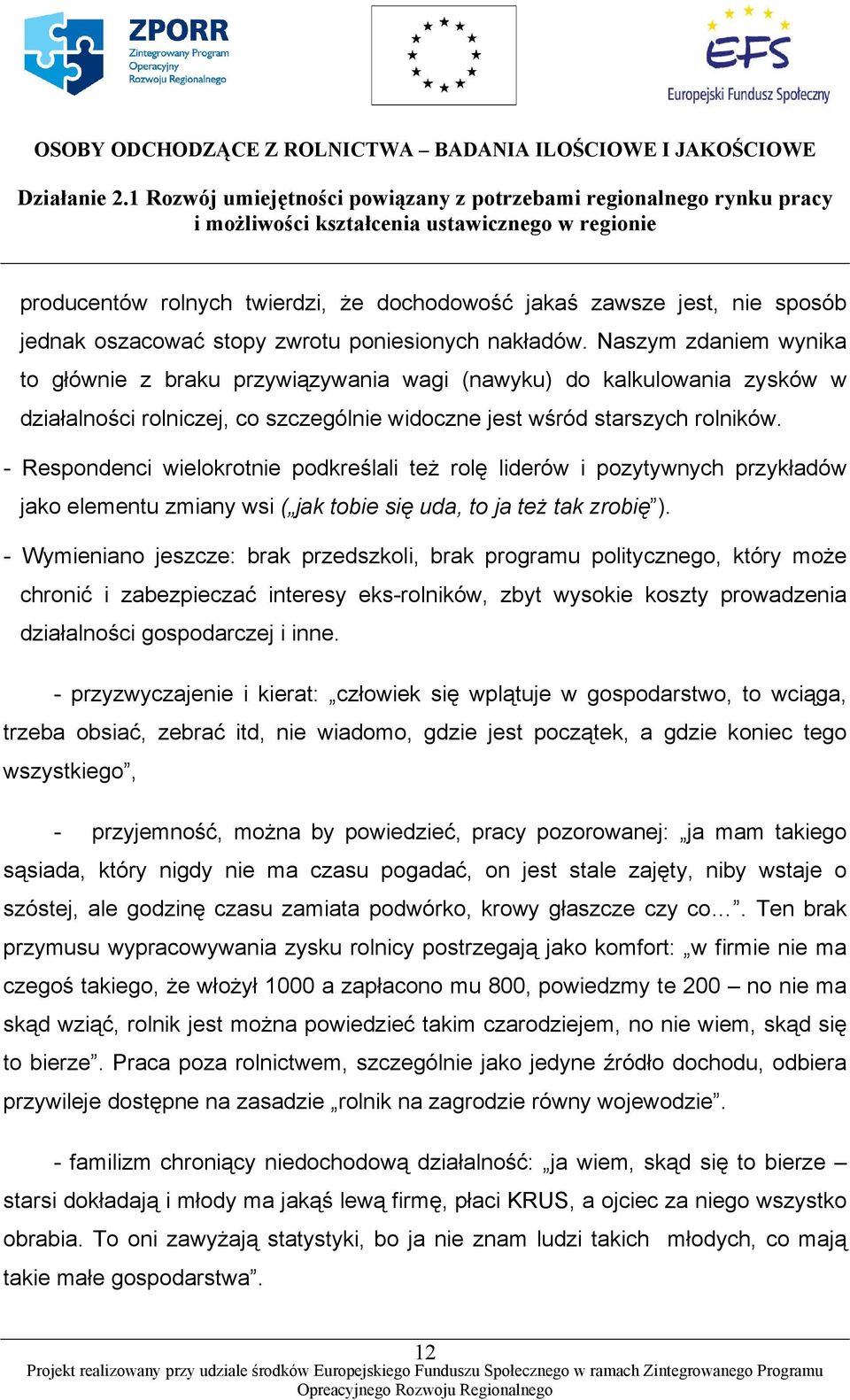 - Respondenci wielokrotnie podkreślali też rolę liderów i pozytywnych przykładów jako elementu zmiany wsi ( jak tobie się uda, to ja też tak zrobię ).